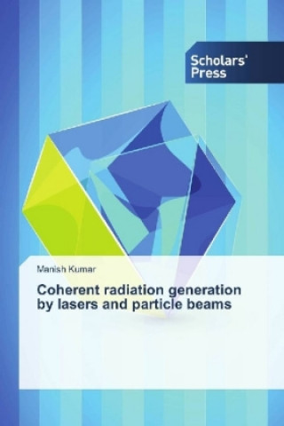 Knjiga Coherent radiation generation by lasers and particle beams Manish Kumar