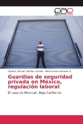 Könyv Guardias de seguridad privada en México, regulación laboral Gloria A. De Las Fuentes Lacavex