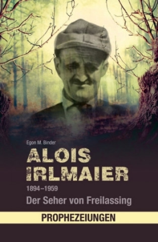 Könyv Alois Irlmaier 1894-1959 Egon M. Binder