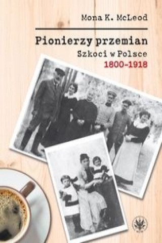 Kniha Pionierzy przemian Szkoci w Polsce 1800-1918 McLeod Kedslie Mona
