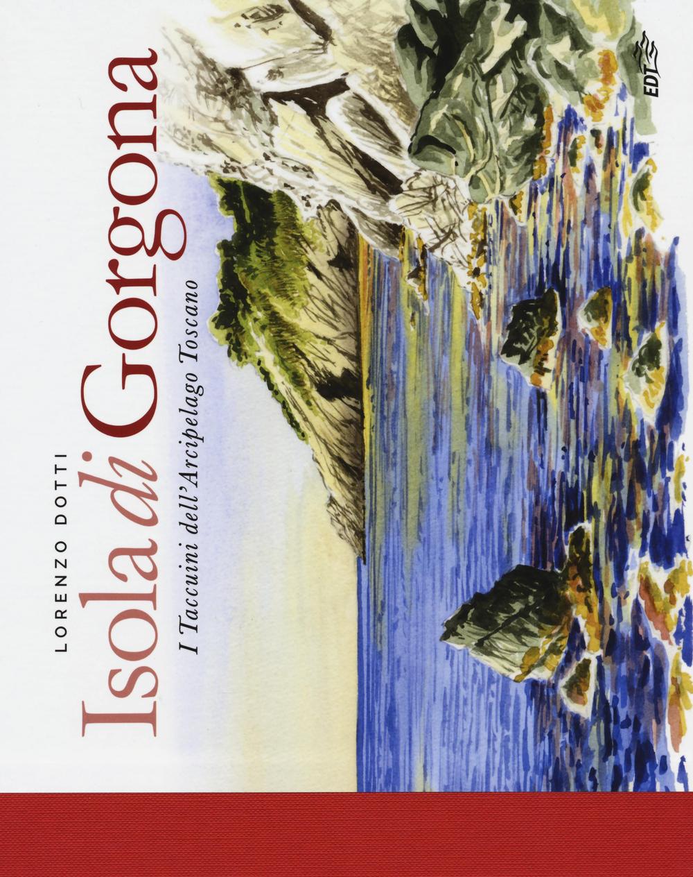 Carte Isola di Gorgona. I taccuini dell'arcipelago toscano Lorenzo Dotti