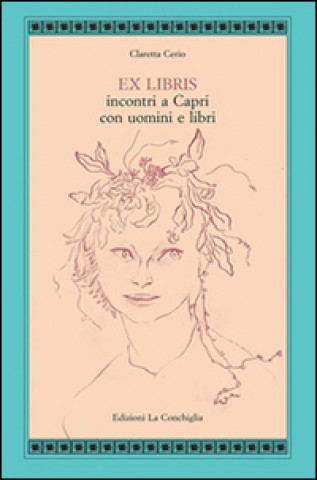 Könyv Ex libris. Incontri a Capri con uomini e libri Claretta Cerio