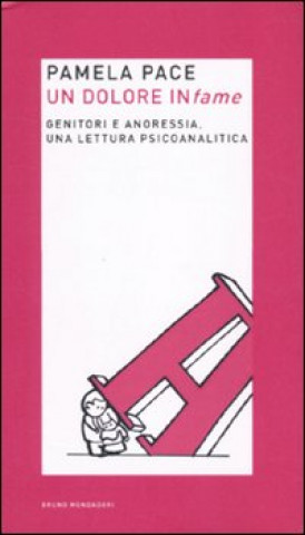 Kniha Un dolore infame. Genitori e anoressia, una lettura psicoanalitica Pamela Pace