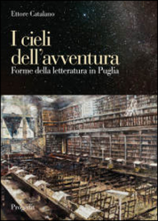 Kniha I cieli dell'avventura. Forme della letteratura in Puglia Ettore Catalano