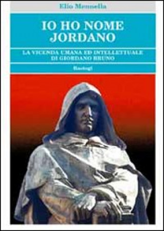 Könyv Io ho nome Jordano. La vicenda umana ed intellettuale di Giordano Bruno Elio Mennella