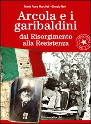 Kniha Arcola e i garibaldini dal Risorgimento alla Resistenza Maria R. Marchet