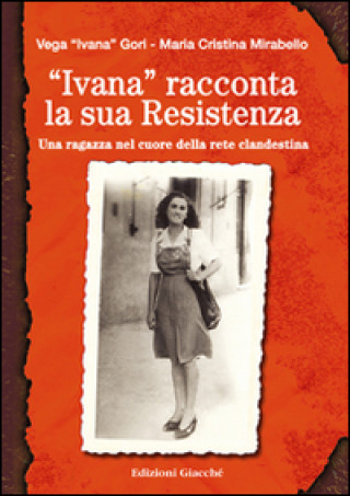 Kniha «Ivana» racconta la sua Resistenza. Una ragazza nel cuore della rete clandestina Patrizia Gallotti