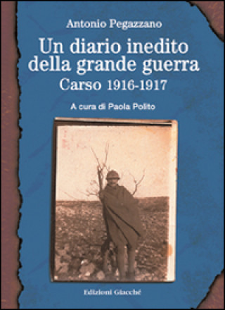 Kniha Un diario inedito della grande guerra. Carso 1916-1917 Antonio Pegazzano