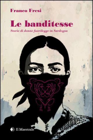 Könyv Le banditesse. Storie di donne fuorilegge in Sardegna Franco Fresi