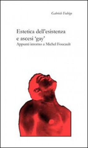 Könyv Estetica dell'esistenza e ascesi «gay». Appunti intorno a Michel Foucault Gabriele Fedrigo