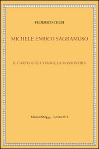Carte Michele Enrico Sagramoso. Il carteggio, i viaggi, la massoneria Federico Chesi