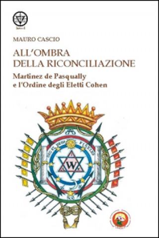 Książka All'ombra della riconciliazione. Martinez de Pasqually e l'Ordine degli eletti Cohen Mauro Cascio