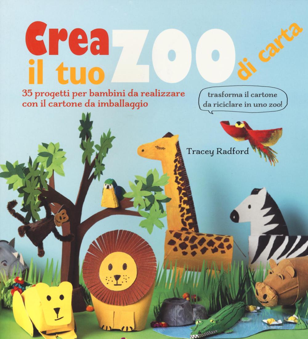 Könyv Crea il tuo zoo di carta. 35 progetti per bambini creati con il cartone da imballaggio Tracey Radford