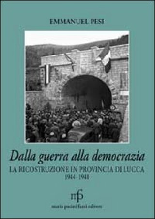 Książka Dalla guerra alla democrazia. La ricostruzione in provincia di Lucca 1944-1948 Emmanuel Pesi