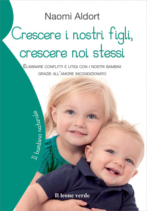 Книга Crescere i nostri figli, crescere noi stessi. Eliminare conflitti e litigi con i nostri bambini grazie all'amore incondizionato Naomi Aldort