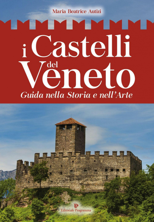 Carte I castelli del Veneto. Guida nella storia e nell'arte Maria Beatrice Autizi