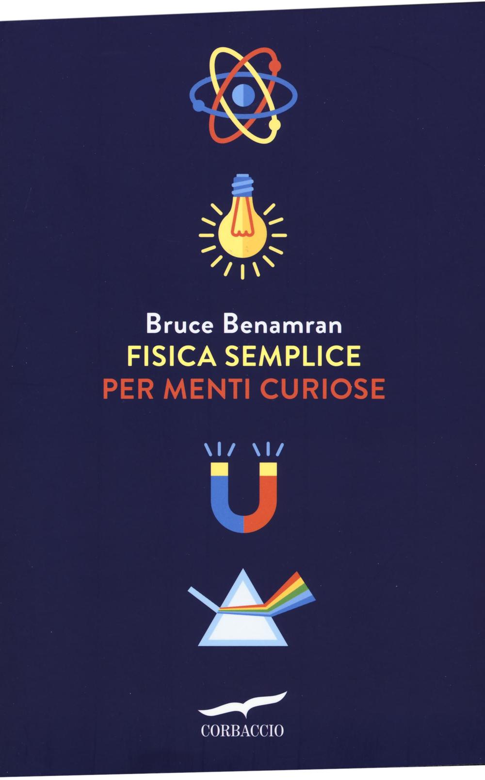 Könyv Fisica semplice per menti curiose Bruce Benamran