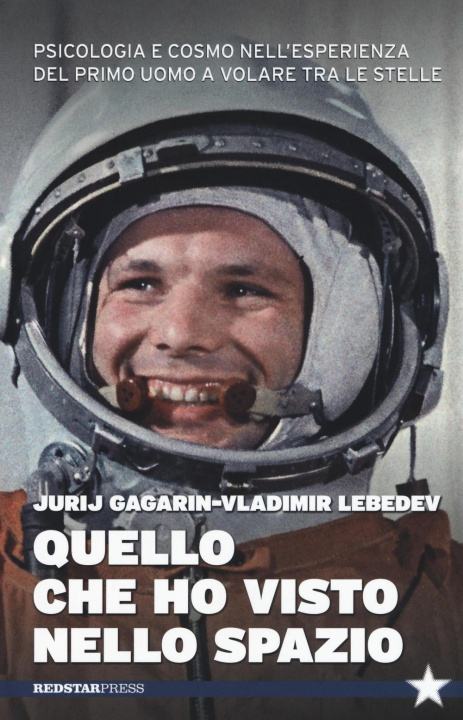Carte Quello che ho visto nello spazio. Psicologia e cosmo nell'esperienza del primo uomo a volare tra le stelle Jurij A. Gagarin