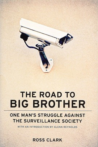 Kniha The Road to Big Brother: One Man's Struggle Against the Surveillance Society Ross Clark