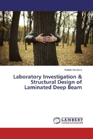 Kniha Laboratory Investigation & Structural Design of Laminated Deep Beam Kolade Arisekola