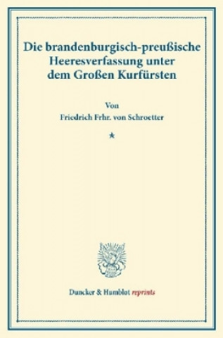 Carte Die brandenburgisch-preußische Heeresverfassung unter dem Großen Kurfürsten. Friedrich Frhr. von Schroetter