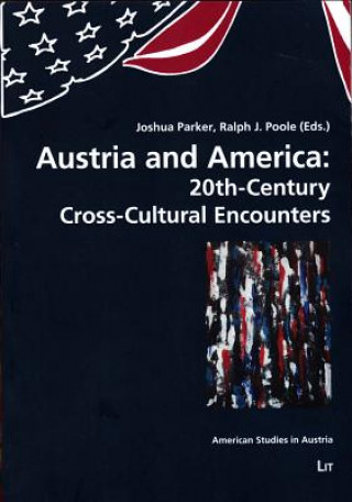 Knjiga Austria and America: 20th-Century Cross-Cultural Encounters Joshua Parker