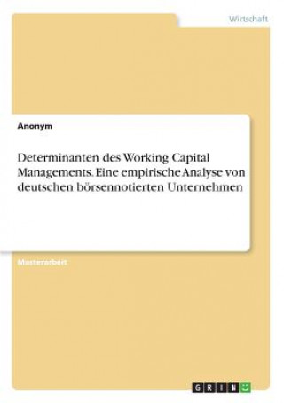 Kniha Determinanten des Working Capital Managements. Eine empirische Analyse von deutschen boersennotierten Unternehmen Anonym