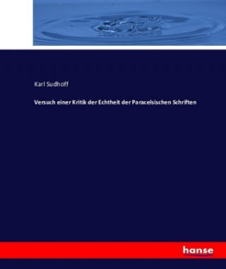 Könyv Versuch einer Kritik der Echtheit der Paracelsischen Schriften Karl Sudhoff