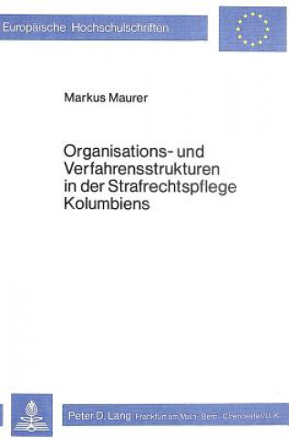 Könyv Organisations- und Verfahrensstrukturen in der Strafrechtspflege Kolumbiens Markus Maurer