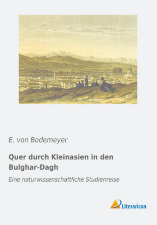 Könyv Quer durch Kleinasien in den Bulghar-Dagh E. von Bodemeyer