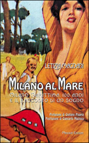 Kniha Milano al mare. Milano Marittima: 100 anni e il racconto di un sogno Letizia Magnani