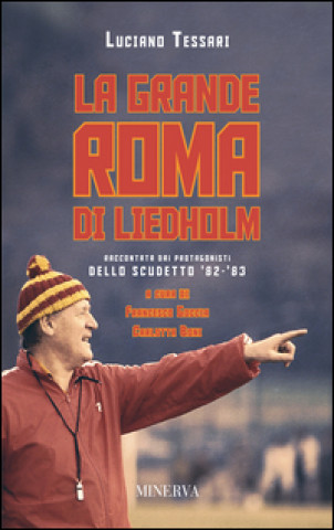 Könyv La grande Roma di Liedholm. Raccontata dai protagonisti dello scudetto'82-'83 Luciano Tessari
