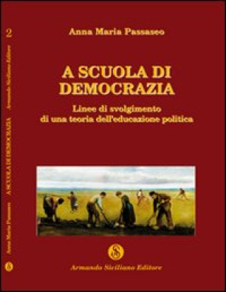 Kniha A scuola di democrazia. Linee di svolgimento di una teoria dell'educazione politica Anna Maria Passaseo