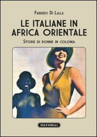 Kniha Le italiane in Africa orientale. Storie di donne in colonia Fabrizio Di Lalla