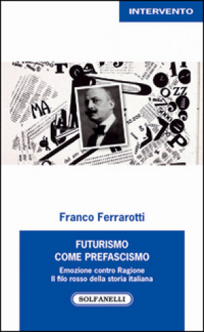 Kniha Futurismo come prefascismo. Emozione contro ragione. Il filo rosso della storia italiana Franco Ferrarotti