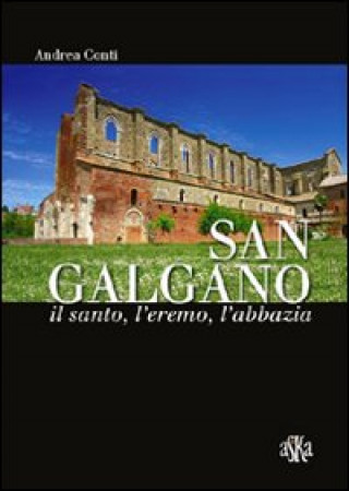 Kniha San Galgano: il santo, l'eremo, l'abbazia. Storia e storie intorno alla spada nella roccia Andrea Conti