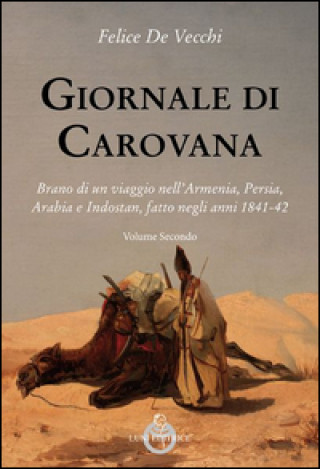 Kniha Giornale di carovana. Brano di un viaggio nell'Armenia, Persia, Arabia e Indostan, fatto negli anni 1841-1842 Felice De Vecchi