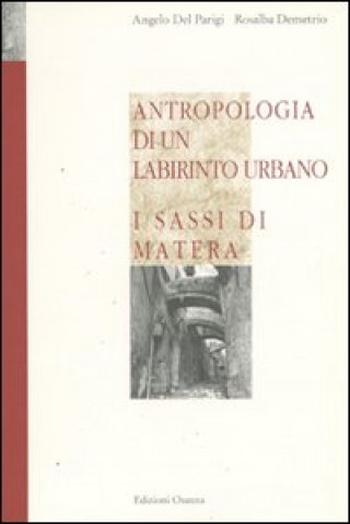 Könyv Antropologia di un labirinto urbano. I Sassi di Matera Angelo Del Parigi