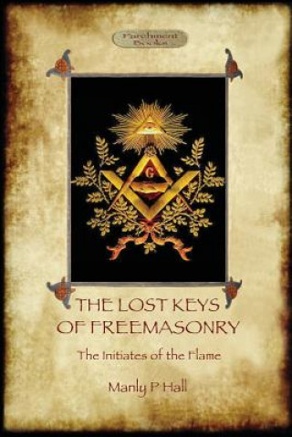 Kniha Lost Keys of Freemasonry, and the Initiates of the Flame Manly Palmer Hall