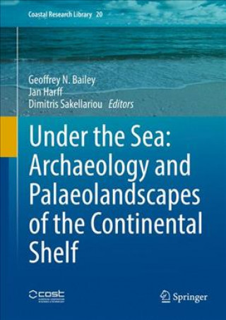 Knjiga Under the Sea: Archaeology and Palaeolandscapes of the Continental Shelf Geoffrey N. Bailey