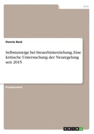 Livre Selbstanzeige bei Steuerhinterziehung. Eine kritische Untersuchung der Neuregelung seit 2015 Dennis Beck