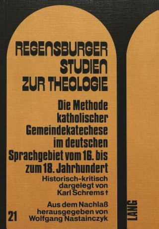 Carte Die Methode katholischer Gemeindekatechese im deutschen Sprachgebiet vom 16. bis zum 18. Jahrhundert Wolfgang Nastainczyk