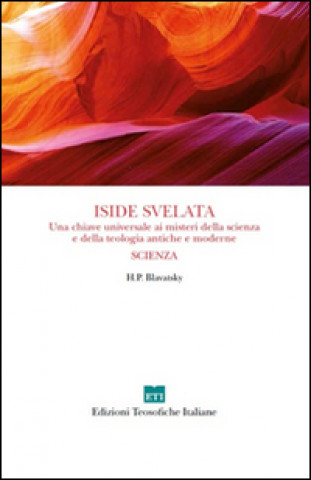 Книга Iside svelata. Scienza. Una chiave universale ai misteri della scienza e della teologia antiche e moderne Helena P. Blavatsky