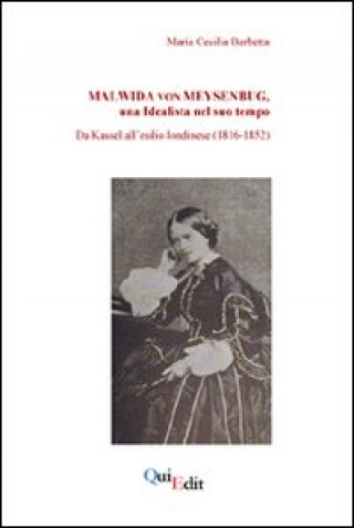 Kniha Malwida von Meysenbug, una idealista nel suo tempo. Da Kassel all'esilio londinese (1816-1852) M. Cecilia Barbetta