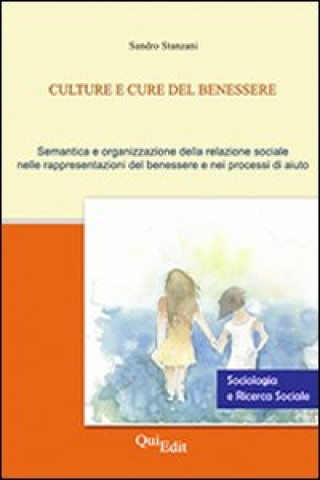 Kniha Culture e cure del benessere. Semantica e organizzazione della relazione sociale nelle rappresentazioni del benessere e nei processi di aiuto Sandro Stanzani