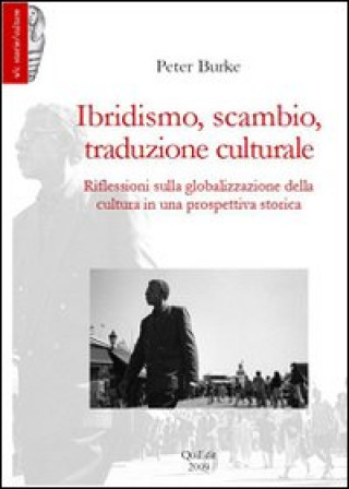 Könyv Ibridismo, scambio, traduzione culturale. Riflessioni sulla globalizzazione della cultura in una prospettiva storica Peter Burke