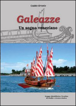 Könyv Galeazze. Un sogno veneziano 