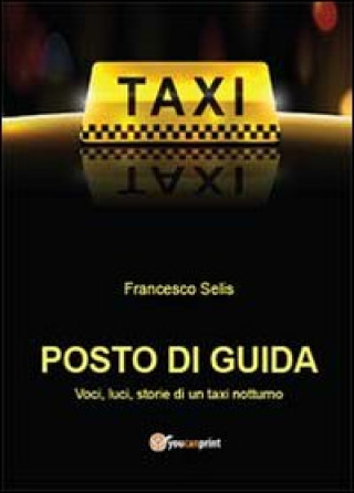 Könyv Posto di guida: voci, luci, storie di un taxi notturno Francesco Selis