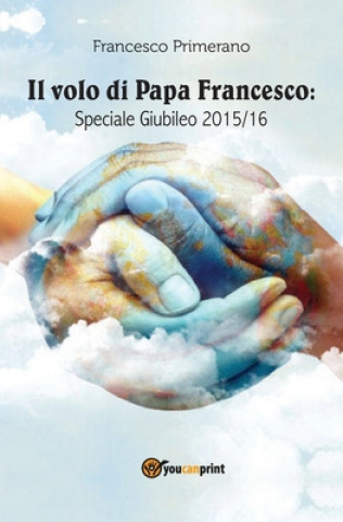 Kniha Il volo di papa Francesco. Speciale giubileo 2015/16 Francesco Primerano