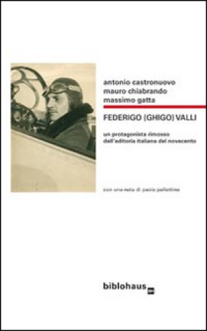 Kniha Federigo (Ghigo) Valli. Un protagonista rimosso dell'editoria italiana del Novecento Antonio Castronuovo